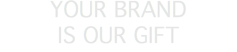 YOUR BRAND IS OUR GIFT